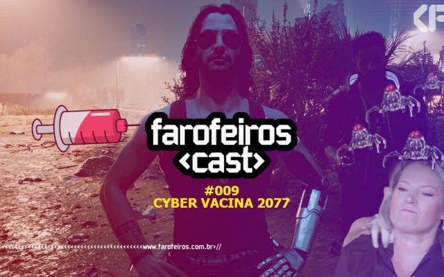 Farofeiros Cast #009 - Cyber Vacina 2077 - Blog Farofeiros