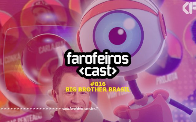 Farofeiros Cast #016 - Big Brother Brasil - Blog Farofeiros