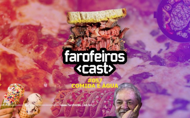 Comida é Água - Farofeiros Cast #057 - www.farofeiros.com.br