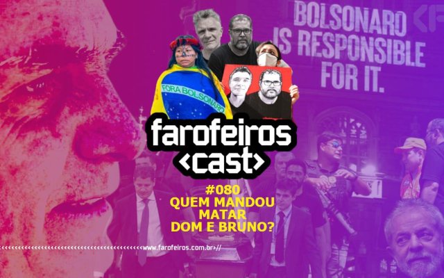 Quem mandou matar Dom e Bruno - Farofeiros Cast #080 - Blog Farofeiros