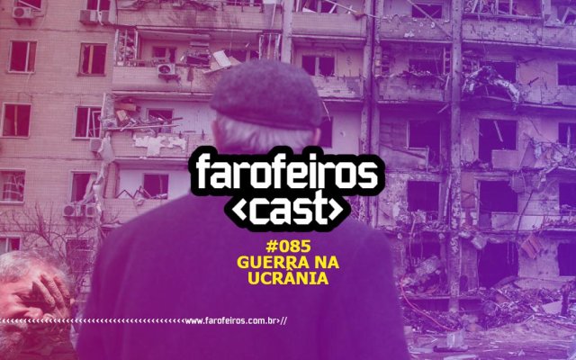 Guerra na Ucrânia - Farofeiros Cast #085 - Blog Farofeiros