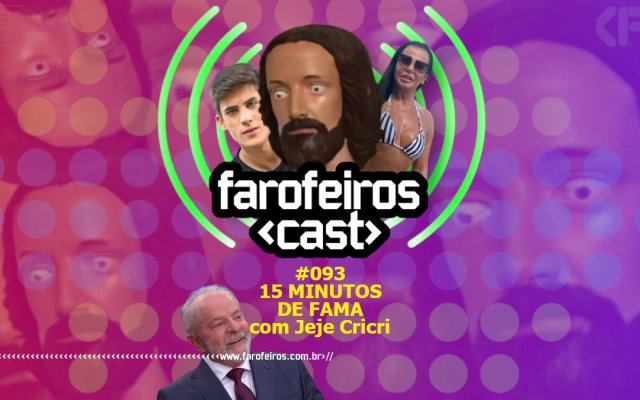 15 Minutos de Fama com Jeje Cricri - Farofeiros Cast #093 - Blog Farofeiros