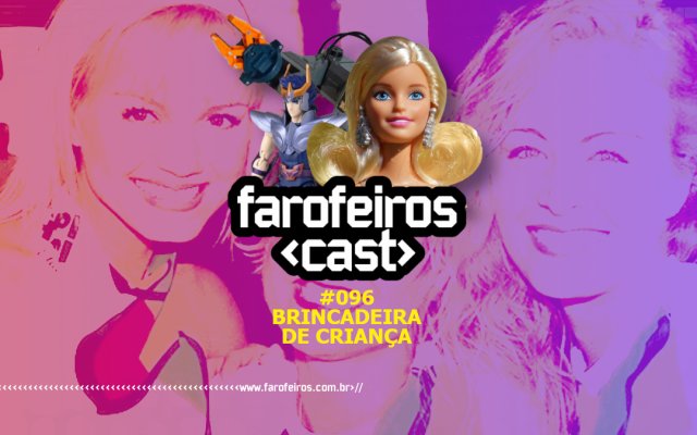 Brincadeira de criança - Farofeiros Cast #096 - Blog Farofeiros
