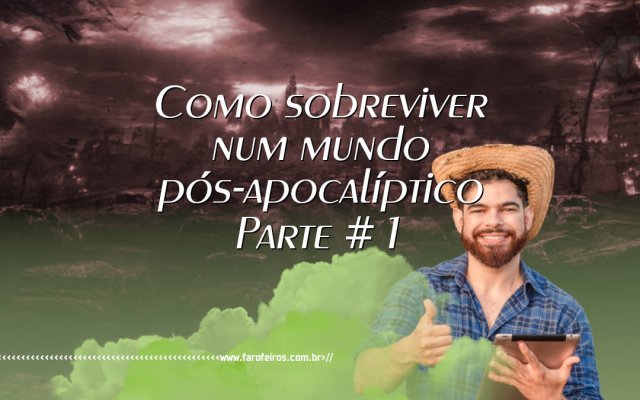 Como sobreviver num mundo pós-apocalíptico #1 - Blog Farofeiros - 1