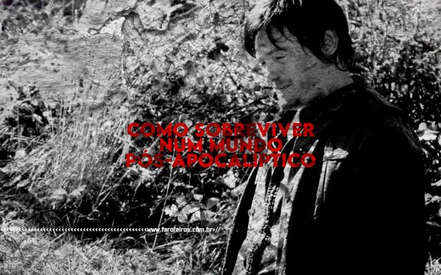 Como sobreviver num mundo pós-apocalíptico - Walking Dead - Daryl - Blog Farofeiros