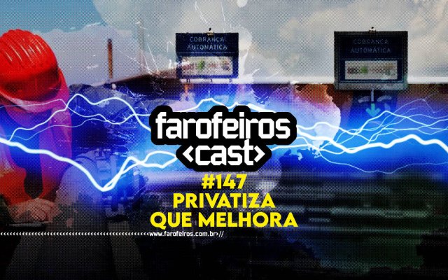 Privatiza que melhora - Farofeiros Cast #147 - BLOG FAROFEIROS