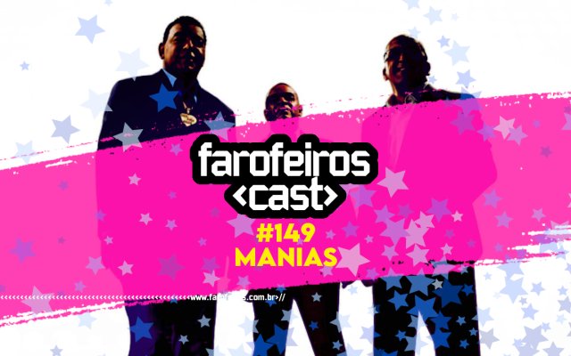 Manias - Farofeiros Cast #149 - BLOG FAROFEIROS