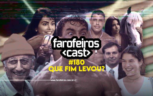 Que fim levou - Farofeiros Cast #180 - Blog Farofeiros