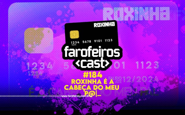 Roxinha é a cabeça do meu pal - Farofeiros Cast #184 - BLOG FAROFEIROS