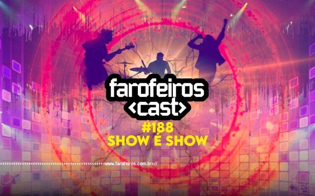 Farofeiros Cast #188 - SHOW é show - BLOG FAROFEIROS