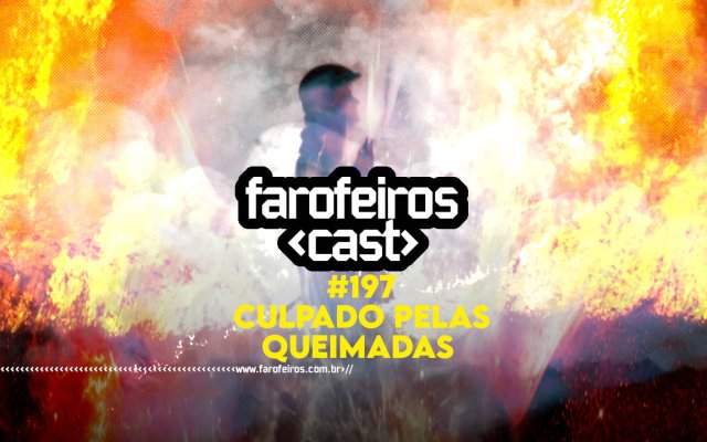 Imagem de chamas e fumaça com um vulto ao centro com o texto em destaque DE QUEM E A CULPA referente das queimadas no Brasil em 2024 - Farofeiros Cast #197 - blog FAROFEIROS