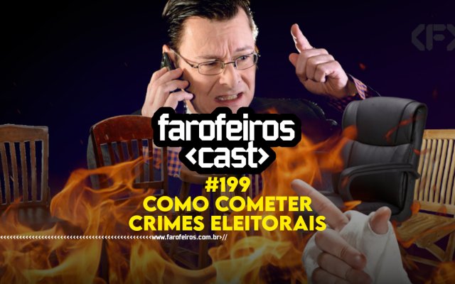 Como cometer crimes eleitorais - Farofeiros Cast #199 - blog FAROFEIROS