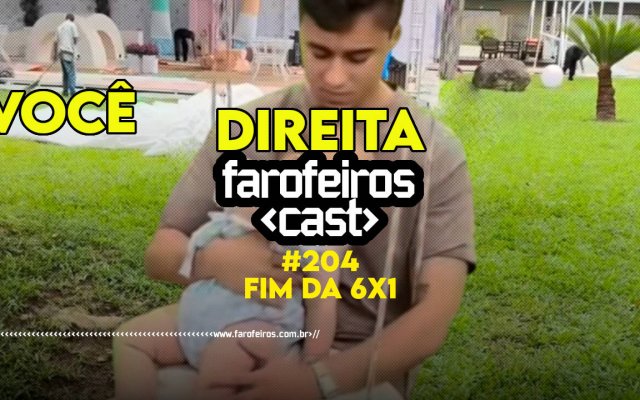 FIM DA 6X1 - Farofeiros Cast #204 - blog FAROFEIROS