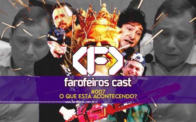 O que está acontecendo - Farofeiros Cast #007 - blog FAROFEIROS