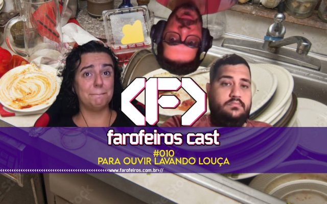 Para ouvir lavando louça - Farofeiros Cast #010 - blog FAROFEIROS
