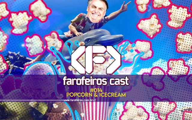 Popcorn AND Icecream - Farofeiros Cast #014 - blog FAROFEIROS 2