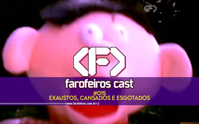 Exaustos cansados e esgotados - FAROFEIROS CAST #015 - blog FAROFEIROS
