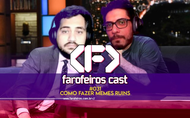Como Fazer Memes Ruins - Farofeiros Cast #031 - blog FAROFEIROS