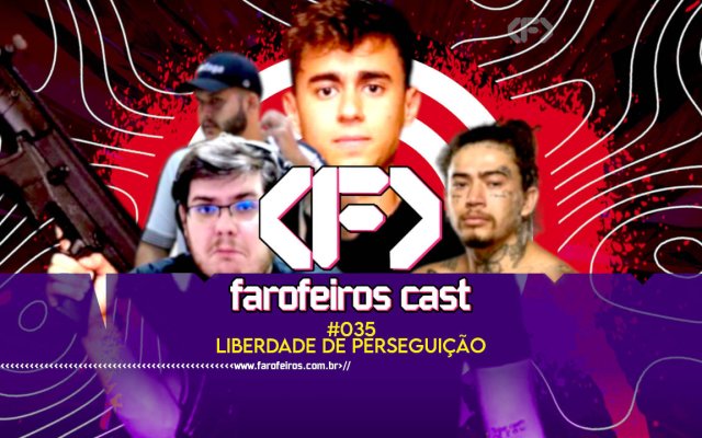 Liberdade de Perseguição - Farofeiros Cast #035 - blog FAROFEIROS