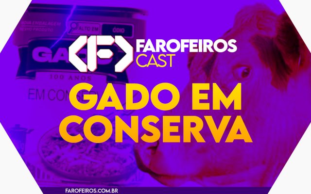Gado em conserva - Farofeiros Cast #58