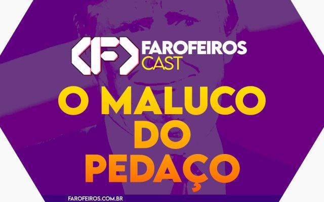 O Maluco do Pedaço - Farofeiros Cast #059
