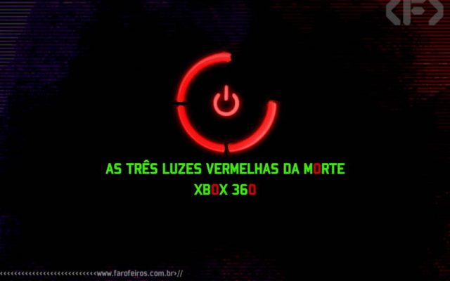 Xbox 360 - três luzes da morte - Blog Farofeiros