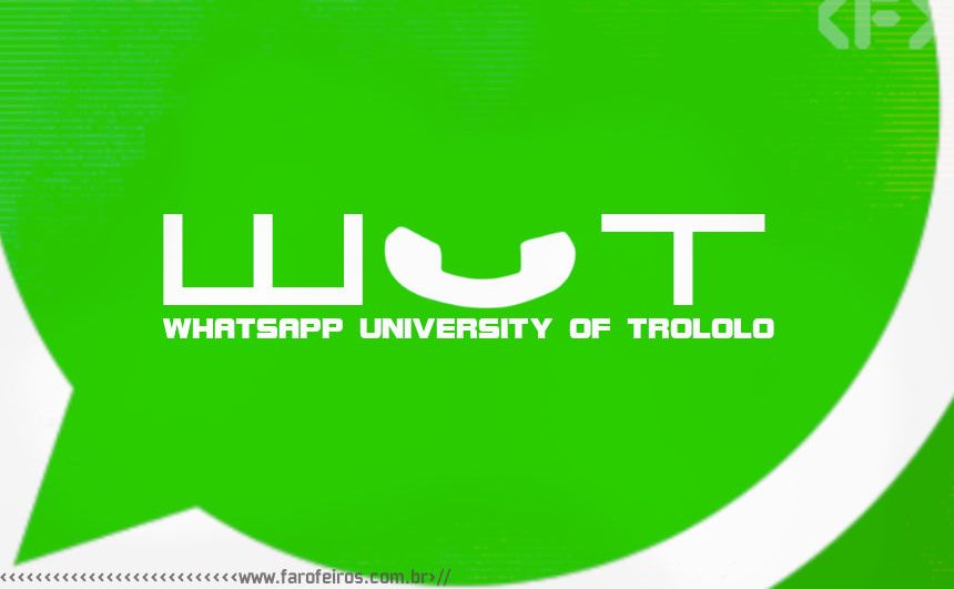 WUT - Whatsapp University of Trololo - Blog Farofeiros