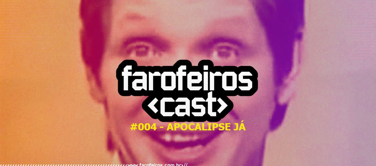Farofeiros Cast #004 - Apocalipse Já - Blog Farofeiros
