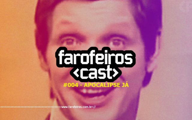 Farofeiros Cast #004 - Apocalipse Já - Blog Farofeiros