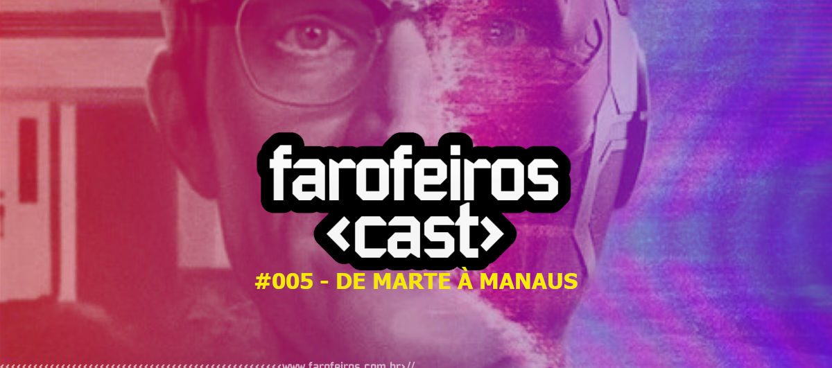Farofeiros Cast #005 - De Marte à Manaus - Blog Farofeiros