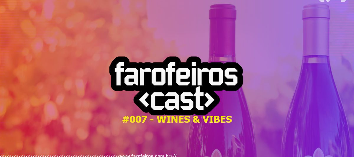 Farofeiros Cast #007 - Wines & Vibes - Blog Farofeiros