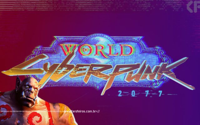 World of Cyberpunk 2077 - World of Warcraft - Blog Farofeiros