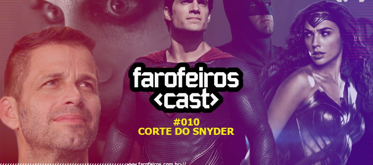 Farofeiros Cast #10 - Corte do Snyder - Blog Farofeiros