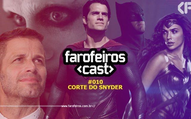 Farofeiros Cast #10 - Corte do Snyder - Blog Farofeiros