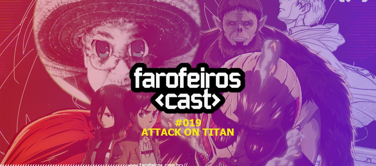 Attack On Titan - Farofeiros Cast #19 - Blog Farofeiros