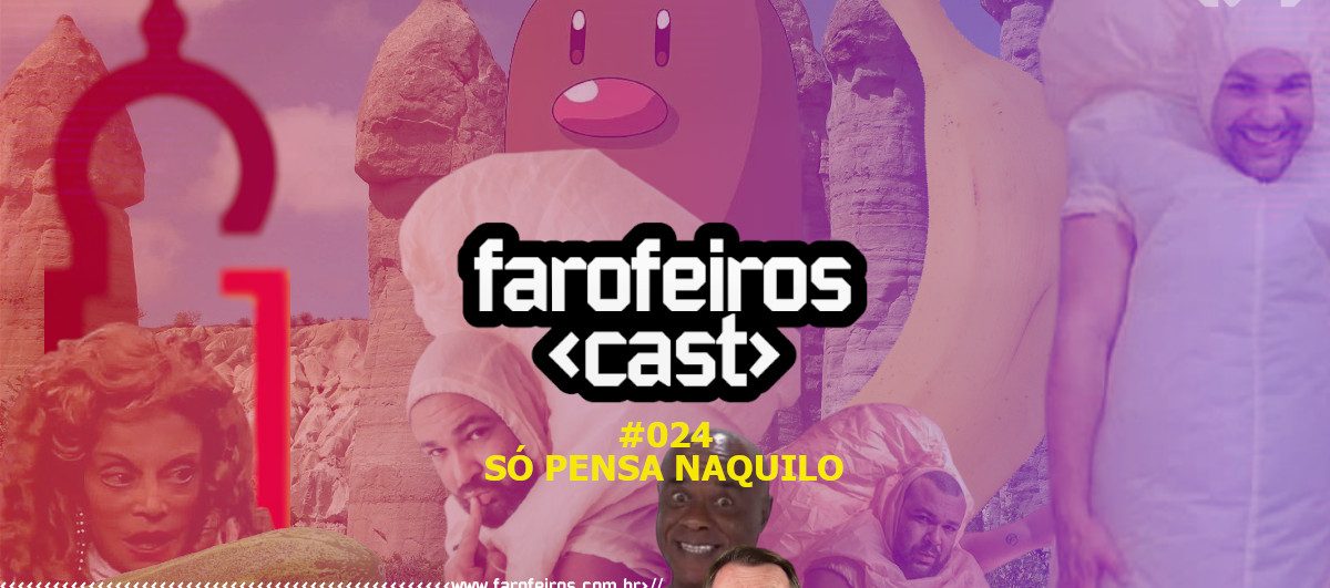 Só pensa naquilo - Farofeiros Cast #024 - Blog Farofeiros