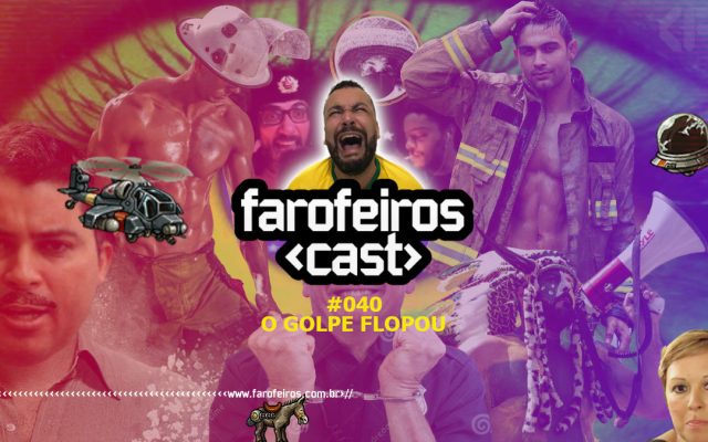 O Golpe Flopou - Farofeiros Cast #040 - Blog Farofeiros