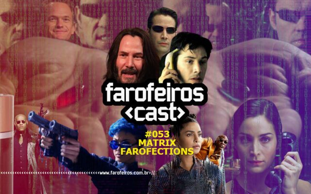 Matrix Farofections - Farofeiros Cast #053 - www.farofeiros.com.br