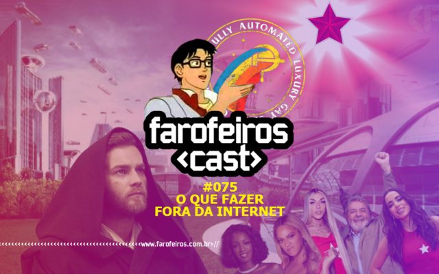 Farofeiros Cast #075 - O que fazer fora da internet - Blog Farofeiros