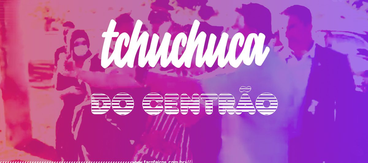 Tchuchuca do Centrão - Blog Farofeiros
