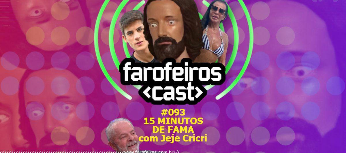 15 Minutos de Fama com Jeje Cricri - Farofeiros Cast #093 - Blog Farofeiros