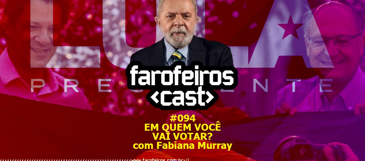 Em quem você vai votar com Fabiana Murray - Farofeiros Cast #094 - Blog Farofeiros