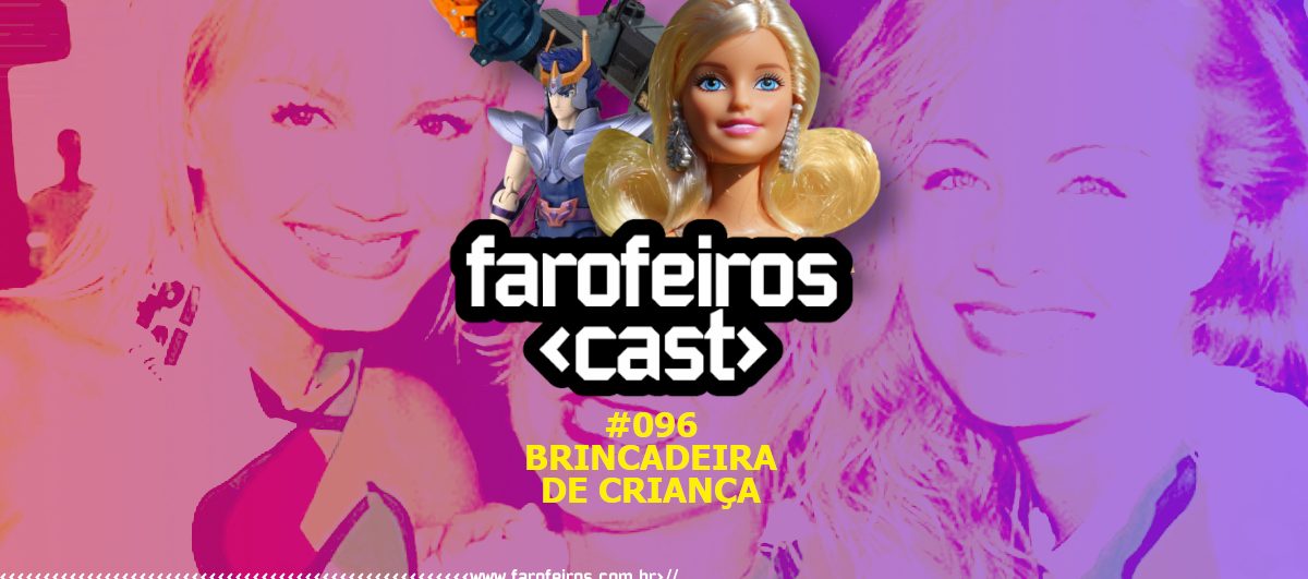 Brincadeira de criança - Farofeiros Cast #096 - Blog Farofeiros