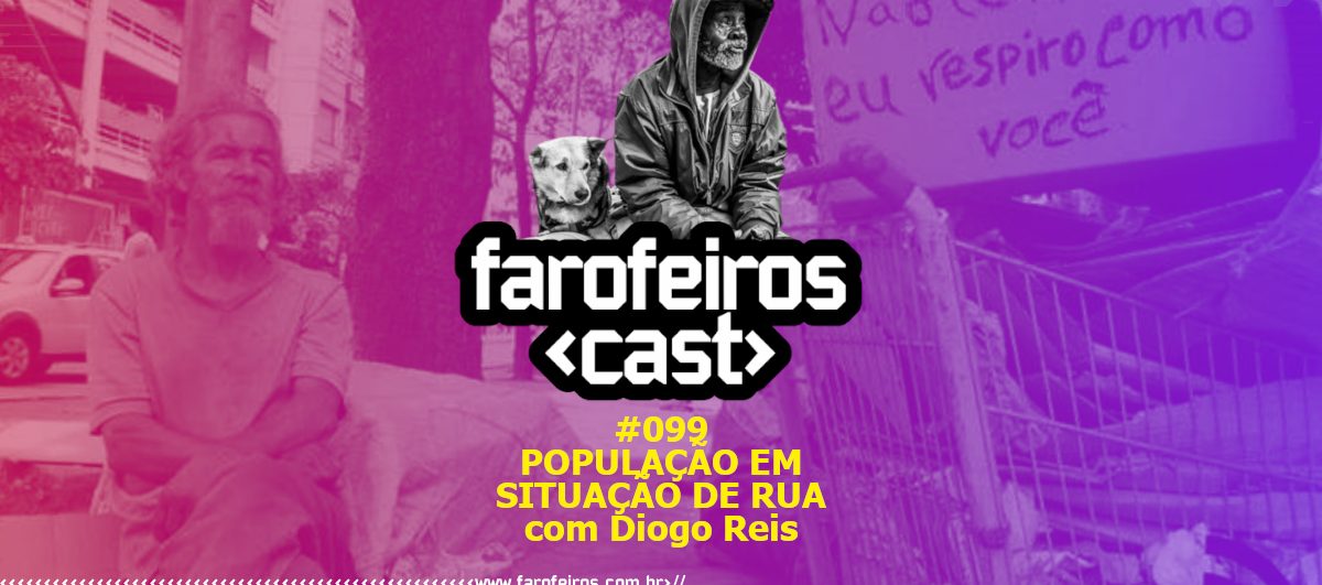 População em Situação de Rua - Com Diogo Reis - Farofeiros Cast #099 - Blog Farofeiros
