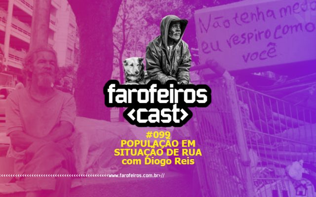 População em Situação de Rua - Com Diogo Reis - Farofeiros Cast #099 - Blog Farofeiros