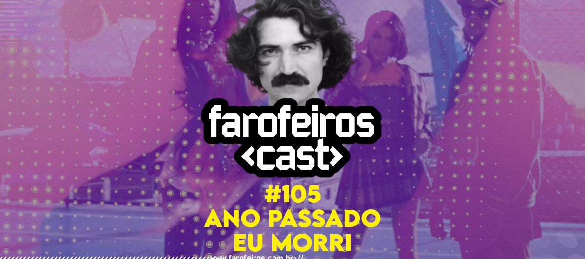 Ano passa eu morri - Farofeiros Cast #105 - Blog Farofeiros