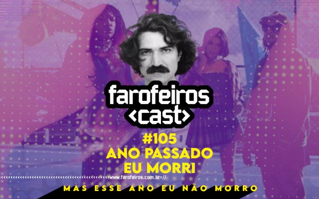 Ano passa eu morri - Farofeiros Cast #105 - Blog Farofeiros