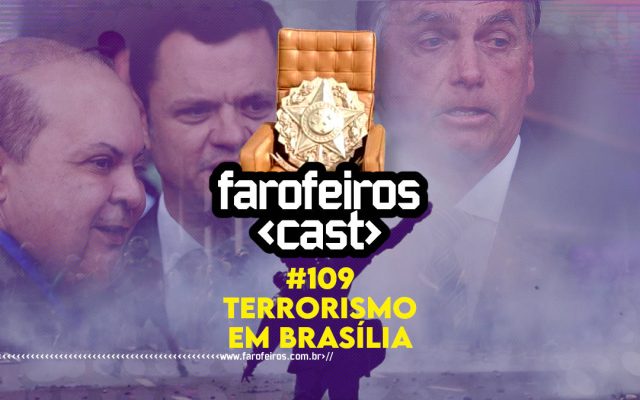 Terrorismo em Brasília - Farofeiros Cast #119 - Blog Farofeiros