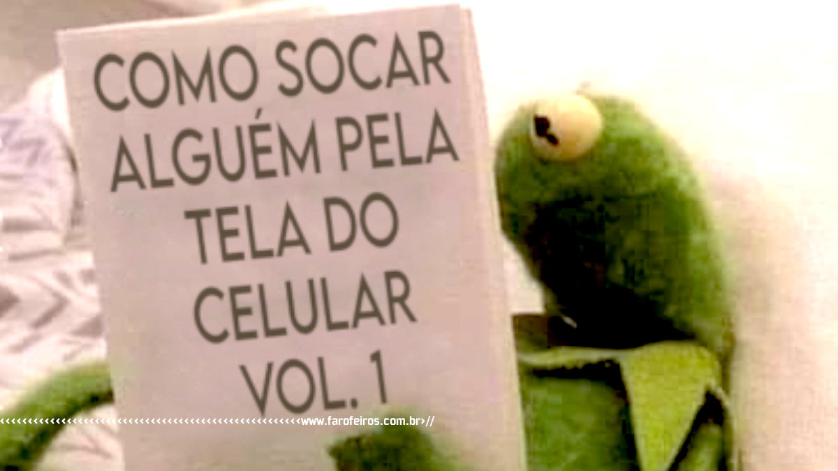 Como socar alguém pela tela do celular - Caco o Sapo - 1 - Blog Farofeiros