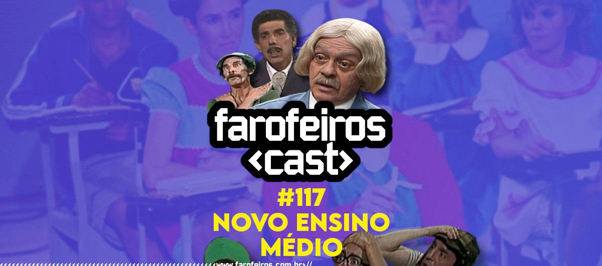 Novo Ensino Médio - Farofeiros Cast #117 - Blog Farofeiros